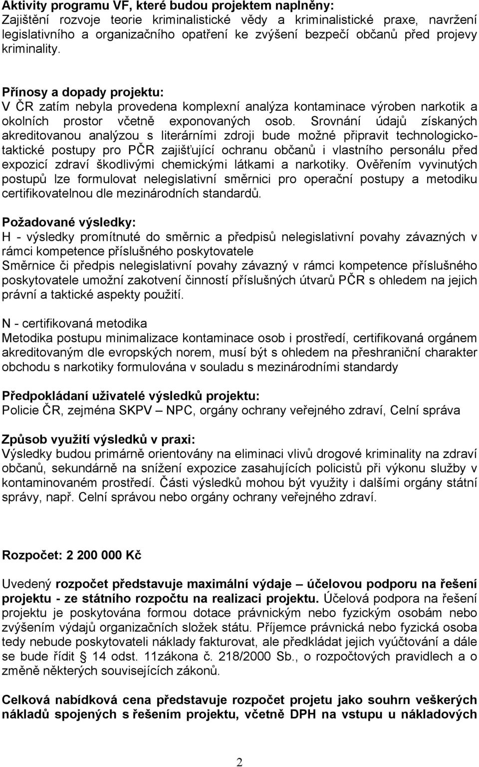 Srovnání údajů získaných akreditovanou analýzou s literárními zdroji bude možné připravit technologickotaktické postupy pro PČR zajišťující ochranu občanů i vlastního personálu před expozicí zdraví