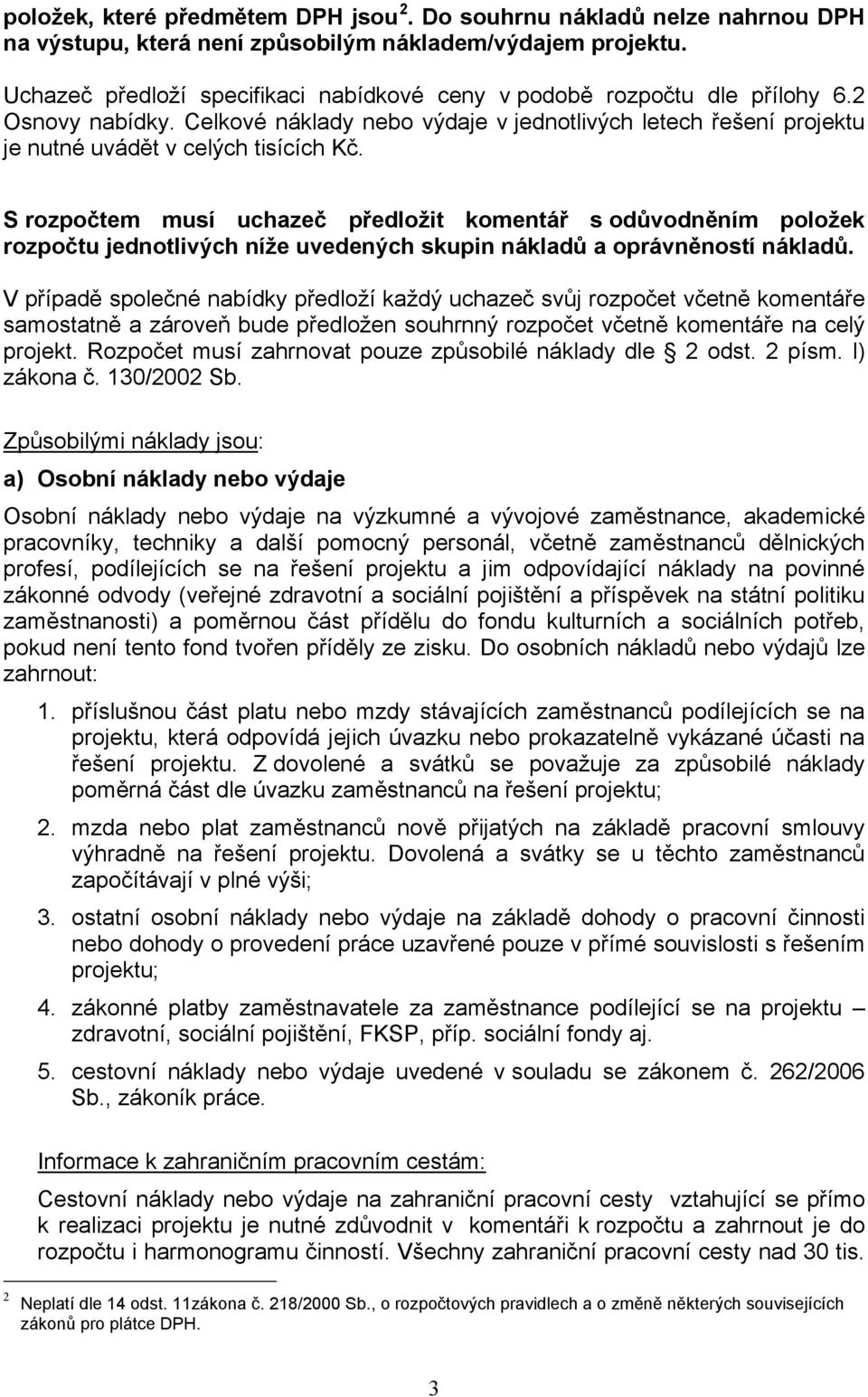 S rozpočtem musí uchazeč předložit komentář s odůvodněním položek rozpočtu jednotlivých níže uvedených skupin nákladů a oprávněností nákladů.