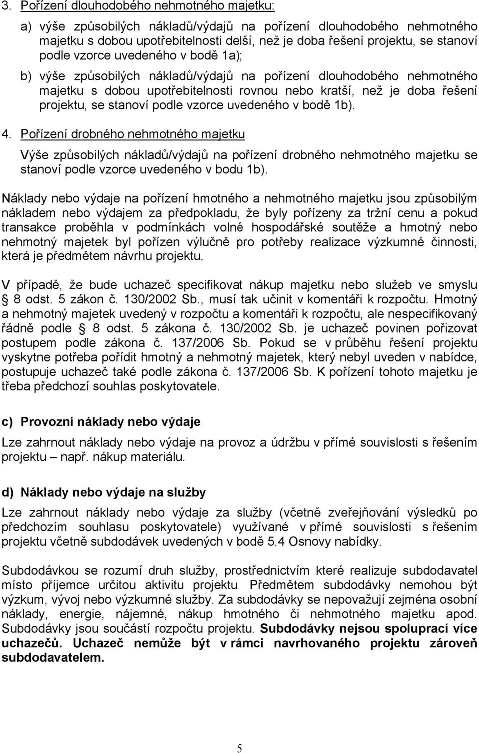 podle vzorce uvedeného v bodě 1b). 4. Pořízení drobného nehmotného majetku Výše způsobilých nákladů/výdajů na pořízení drobného nehmotného majetku se stanoví podle vzorce uvedeného v bodu 1b).