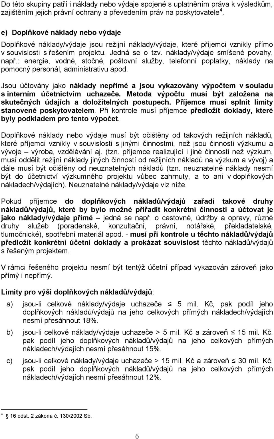 náklady/výdaje smíšené povahy, např.: energie, vodné, stočné, poštovní služby, telefonní poplatky, náklady na pomocný personál, administrativu apod.