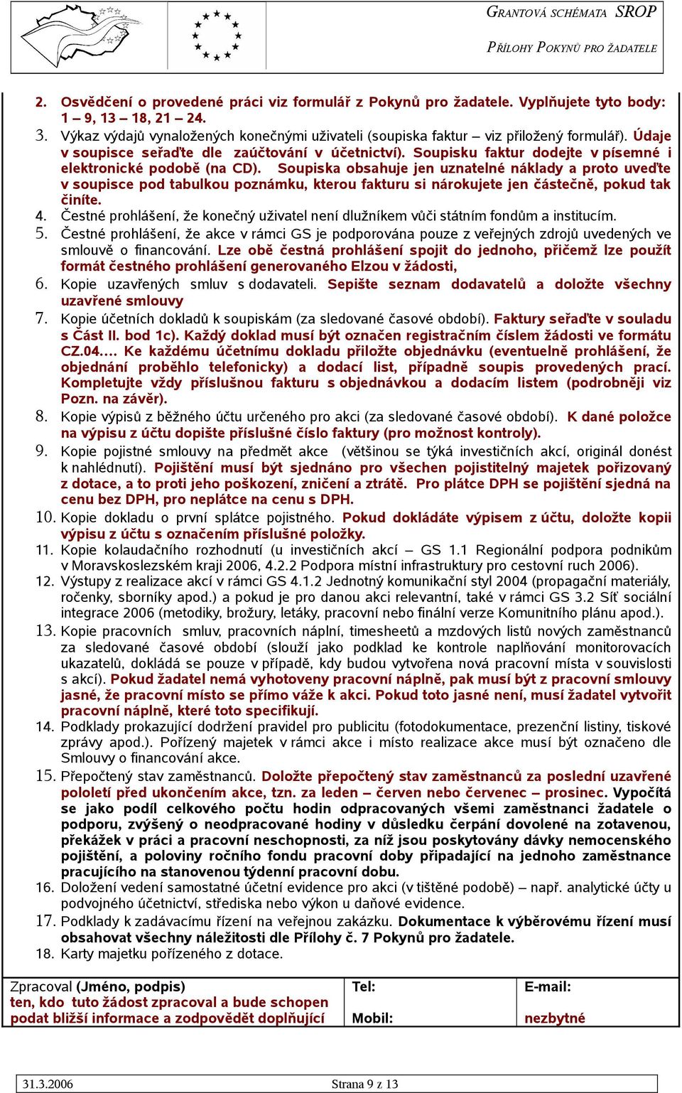 Soupiska obsahuje jen uznatelné náklady a proto uveďte v soupisce pod tabulkou poznámku, kterou fakturu si nárokujete jen částečně, pokud tak činíte. 4.