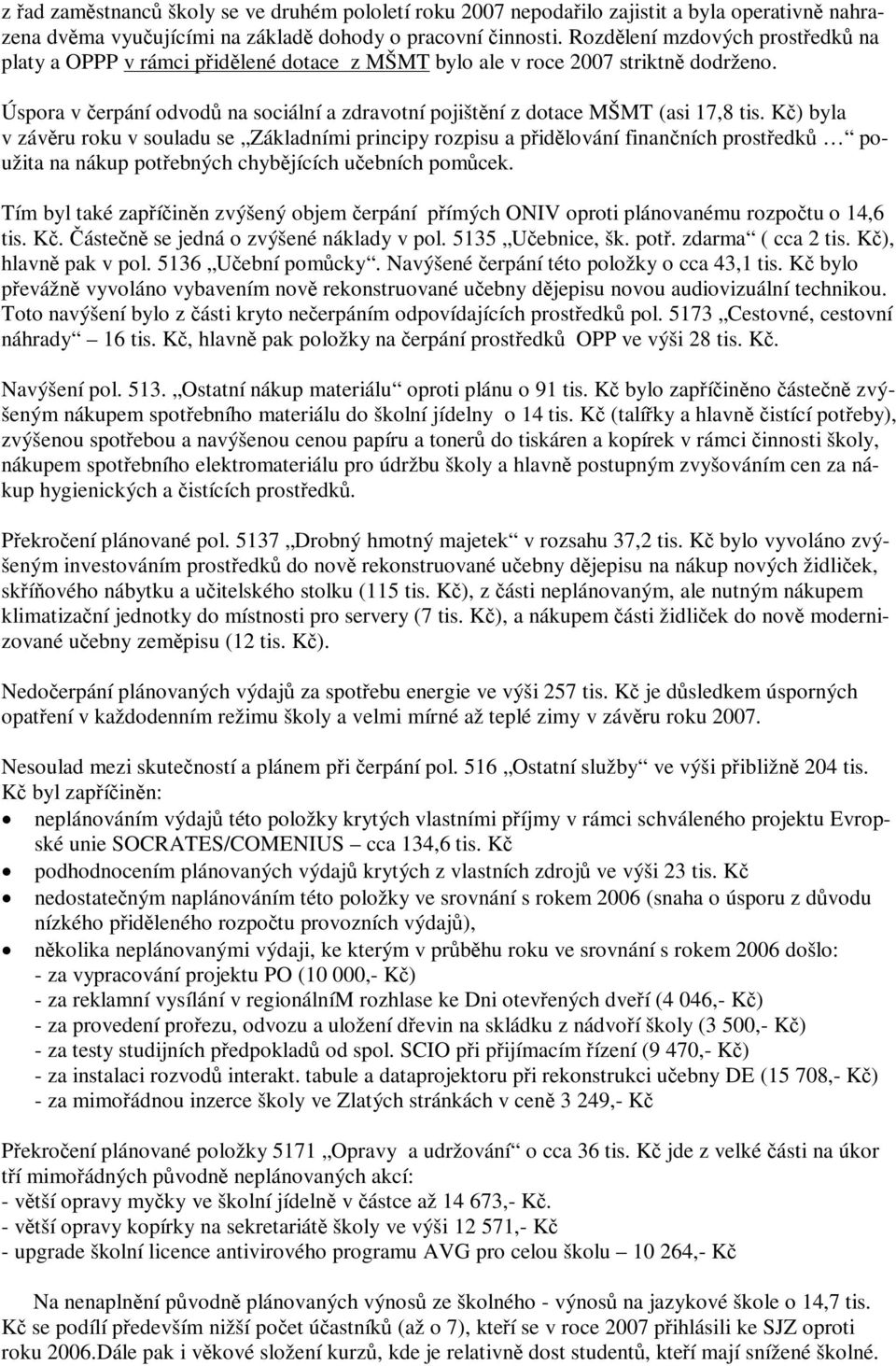 K) byla v závru roku v souladu se Základními principy rozpisu a pidlování finanních prostedk použita na nákup potebných chybjících uebních pomcek.