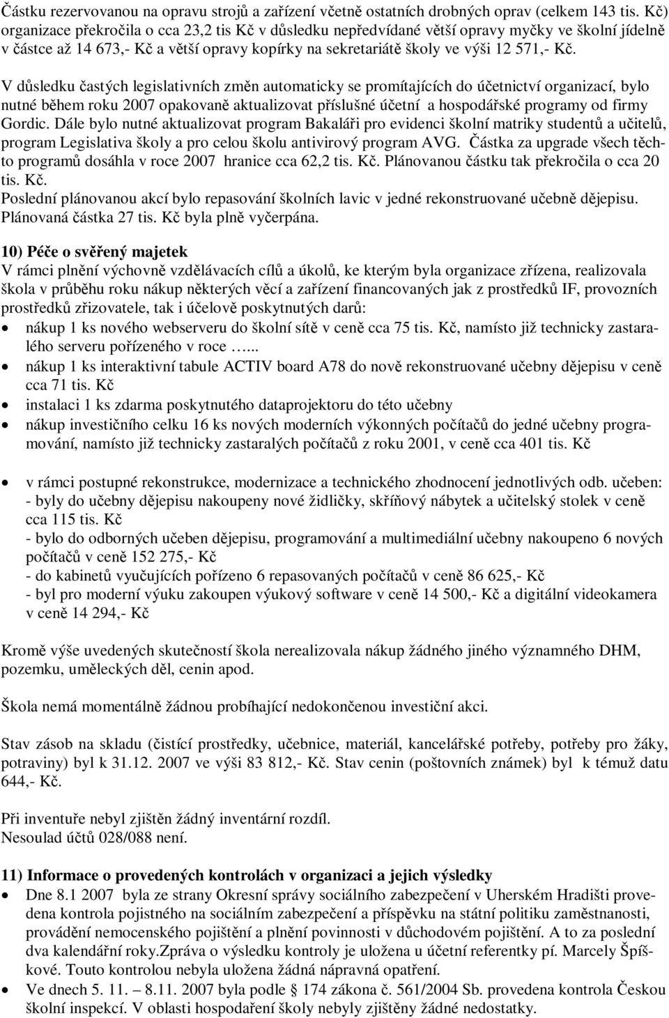 V dsledku astých legislativních zmn automaticky se promítajících do úetnictví organizací, bylo nutné bhem roku 2007 opakovan aktualizovat píslušné úetní a hospodáské programy od firmy Gordic.