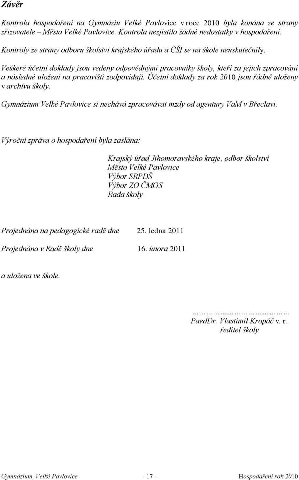 Veškeré účetní doklady jsou vedeny odpovědnými pracovníky školy, kteří za jejich zpracování a následné uloţení na pracovišti zodpovídají. Účetní doklady za rok 2010 jsou řádně uloţeny v archívu školy.