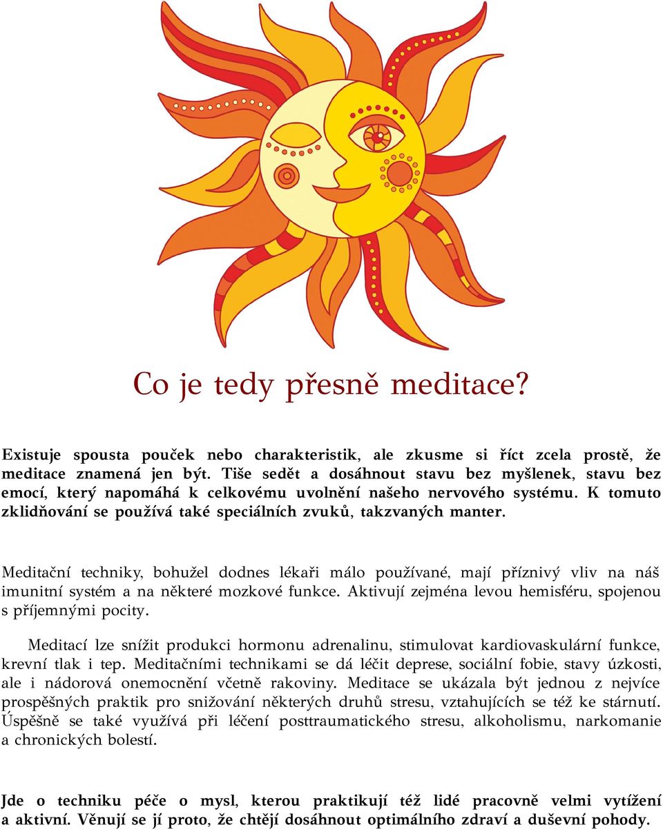 Meditační techniky, bohužel dodnes lékaři málo používané, mají příznivý vliv na náš imunitní systém a na některé mozkové funkce. Aktivují zejména levou hemisféru, spojenou s příjemnými pocity.