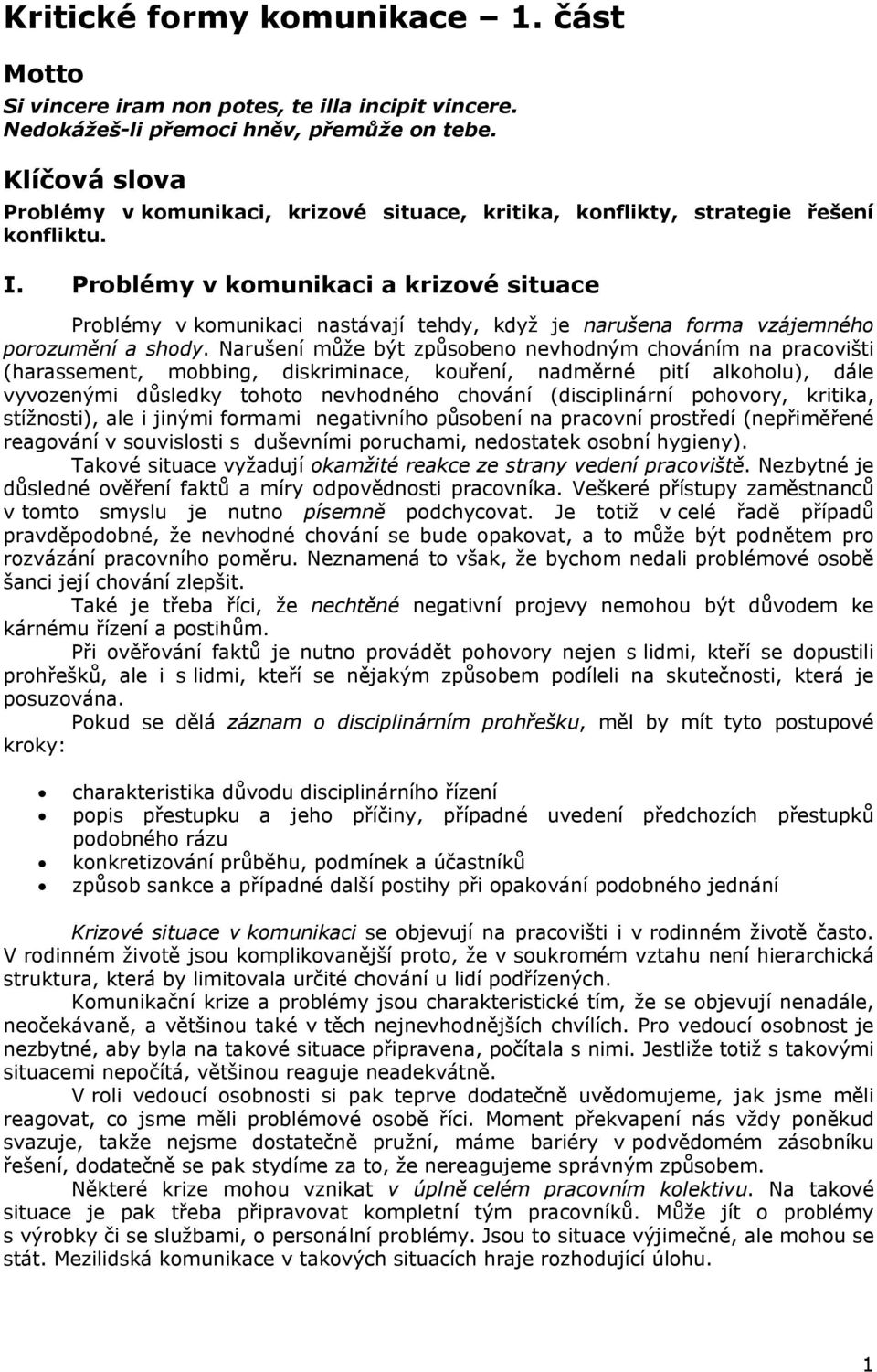 Problémy v komunikaci a krizové situace Problémy v komunikaci nastávají tehdy, když je narušena forma vzájemného porozumění a shody.