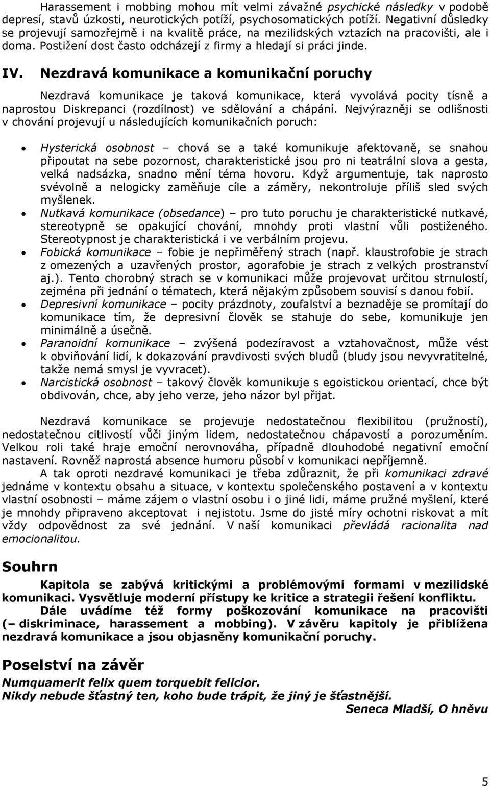 Nezdravá komunikace a komunikační poruchy Nezdravá komunikace je taková komunikace, která vyvolává pocity tísně a naprostou Diskrepanci (rozdílnost) ve sdělování a chápání.