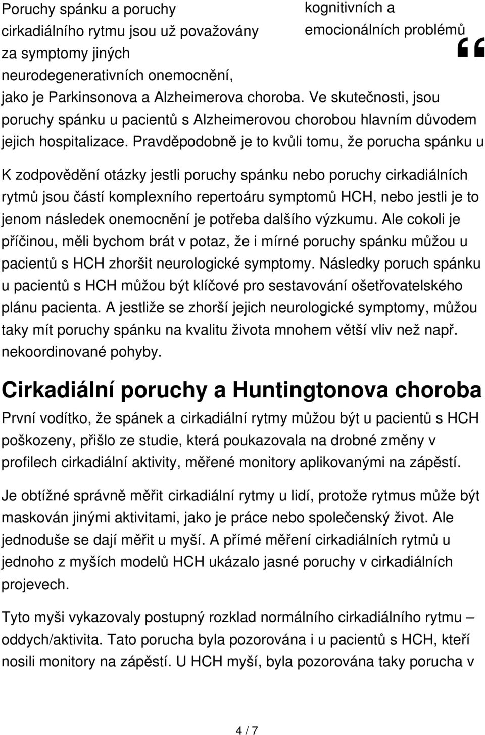 Pravděpodobně je to kvůli tomu, že porucha spánku u K zodpovědění otázky jestli poruchy spánku nebo poruchy cirkadiálních rytmů jsou částí komplexního repertoáru symptomů HCH, nebo jestli je to jenom