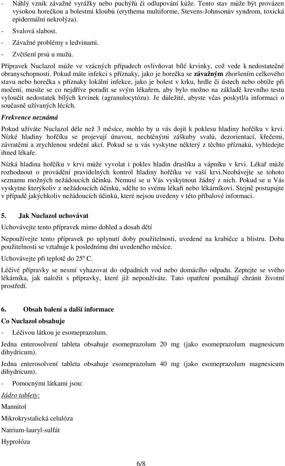 - Zvětšení prsů u mužů. Přípravek Nuclazol může ve vzácných případech ovlivňovat bílé krvinky, což vede k nedostatečné obranyschopnosti.