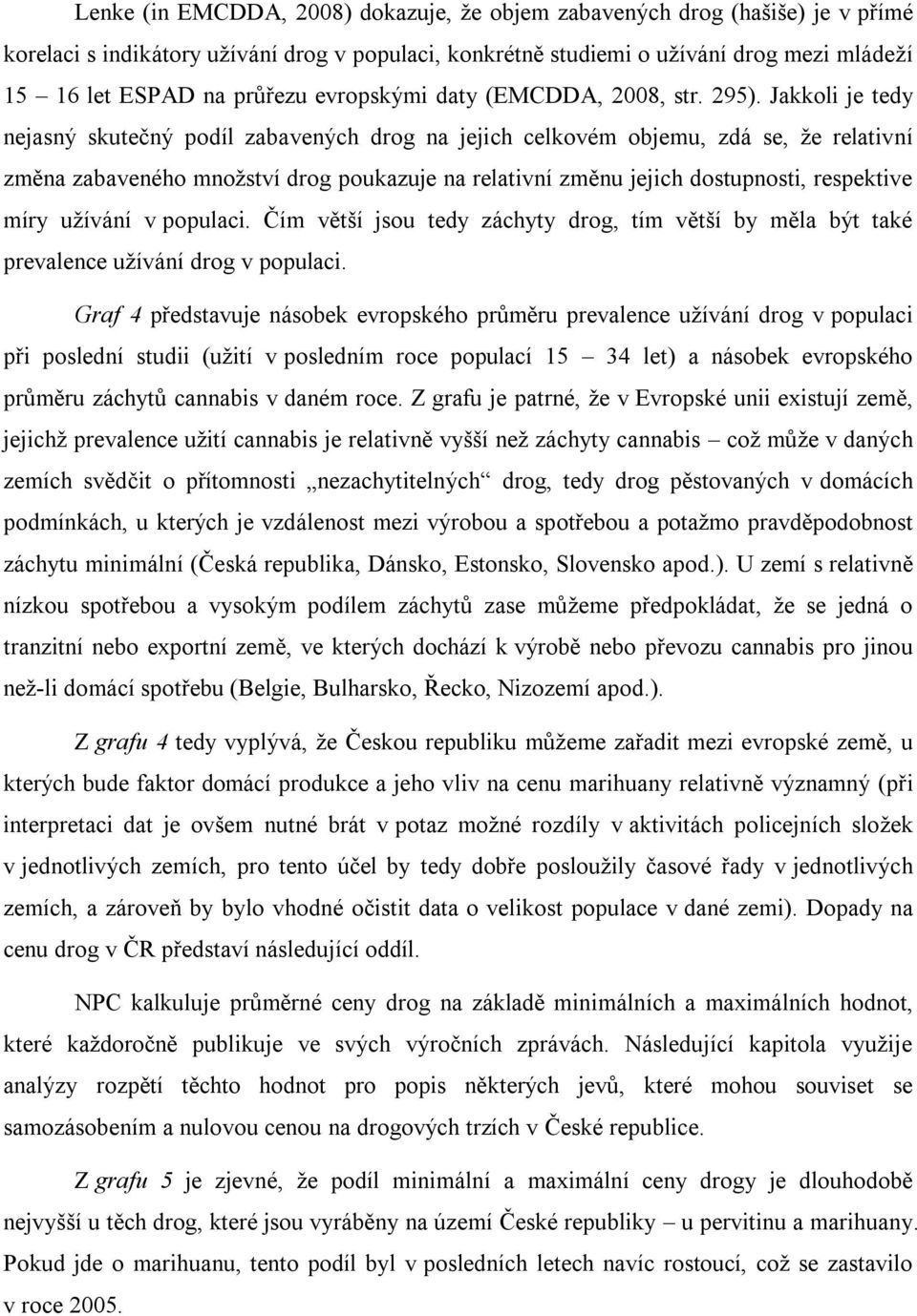 Jakkoli je tedy nejasný skutečný podíl zabavených drog na jejich celkovém objemu, zdá se, že relativní změna zabaveného množství drog poukazuje na relativní změnu jejich dostupnosti, respektive míry