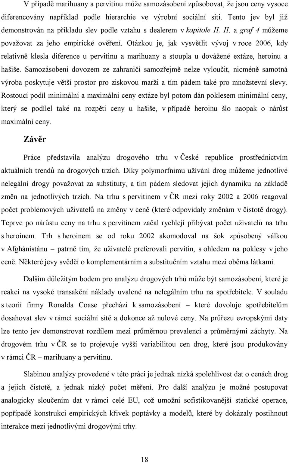 Otázkou je, jak vysvětlit vývoj v roce 2006, kdy relativně klesla diference u pervitinu a marihuany a stoupla u dovážené extáze, heroinu a hašiše.