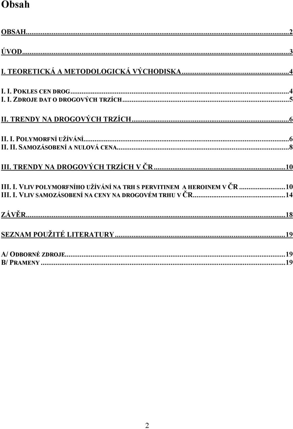 TRENDY NA DROGOVÝCH TRZÍCH V ČR...10 III. I. VLIV POLYMORFNÍHO UŽÍVÁNÍ NA TRH S PERVITINEM A HEROINEM V ČR...10 III. I. VLIV SAMOZÁSOBENÍ NA CENY NA DROGOVÉM TRHU V ČR.