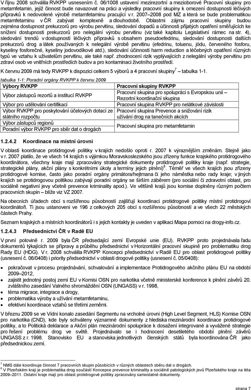 výrobě metamfetaminu pracující v r. 2007 2008 pod MZ a která se bude problematikou metamfetaminu v ČR zabývat komplexně a dlouhodobě.