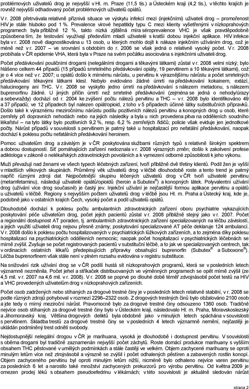 Prevalence virové hepatitidy typu C mezi klienty vyšetřenými v nízkoprahových programech byla přibližně 12 %, takto nízká zjištěná míra séroprevalence VHC je však pravděpodobně způsobena tím, že