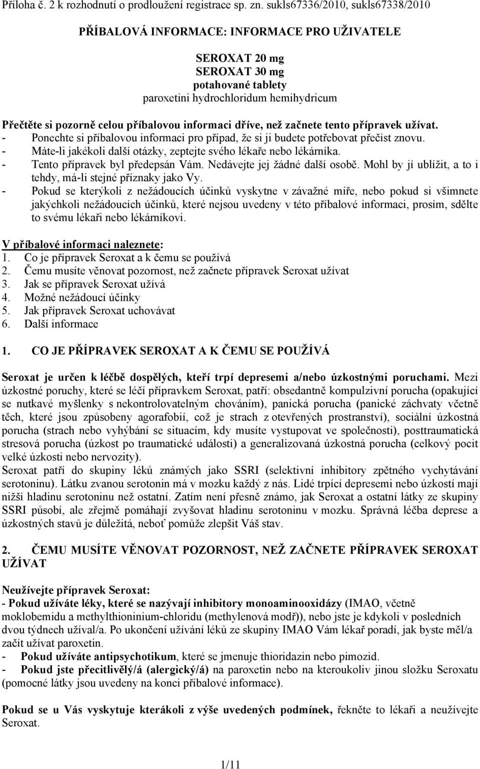 příbalovou informaci dříve, než začnete tento přípravek užívat. - Ponechte si příbalovou informaci pro případ, že si ji budete potřebovat přečíst znovu.