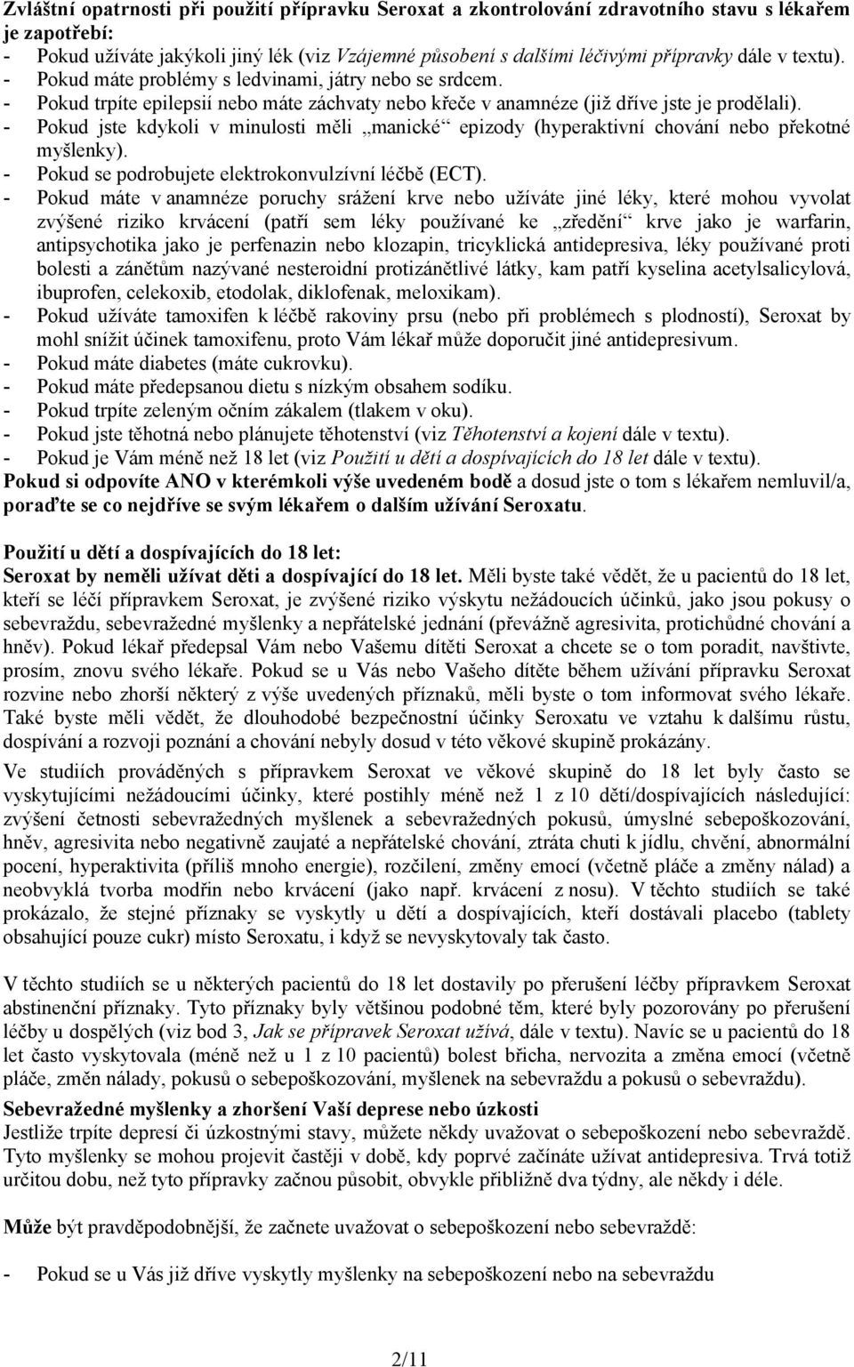 - Pokud jste kdykoli v minulosti měli manické epizody (hyperaktivní chování nebo překotné myšlenky). - Pokud se podrobujete elektrokonvulzívní léčbě (ECT).