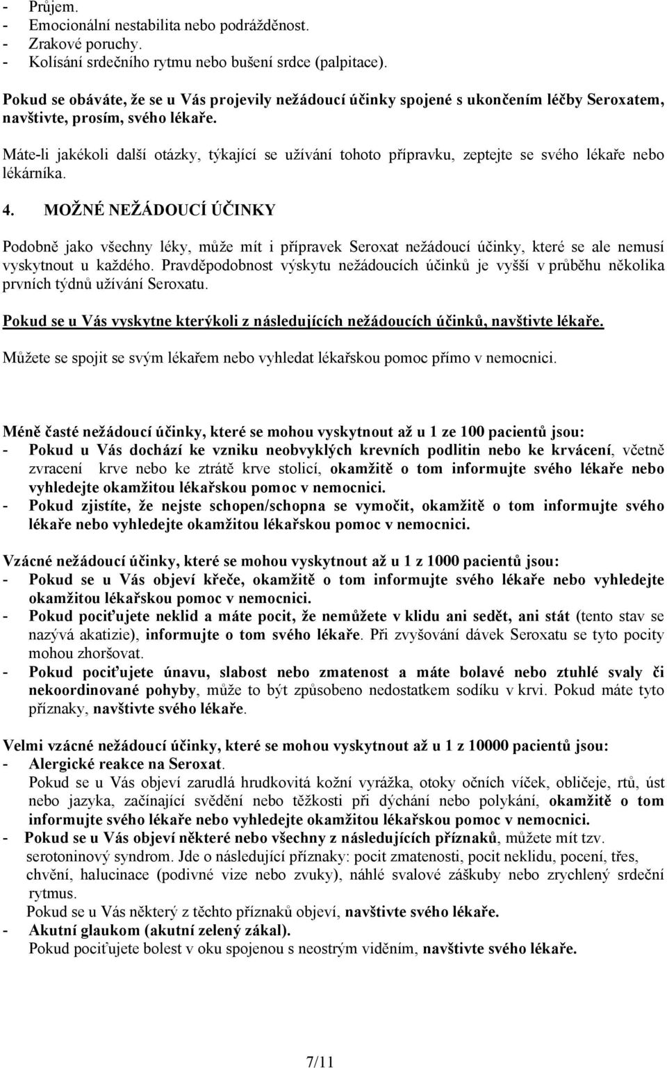 Máte-li jakékoli další otázky, týkající se užívání tohoto přípravku, zeptejte se svého lékaře nebo lékárníka. 4.