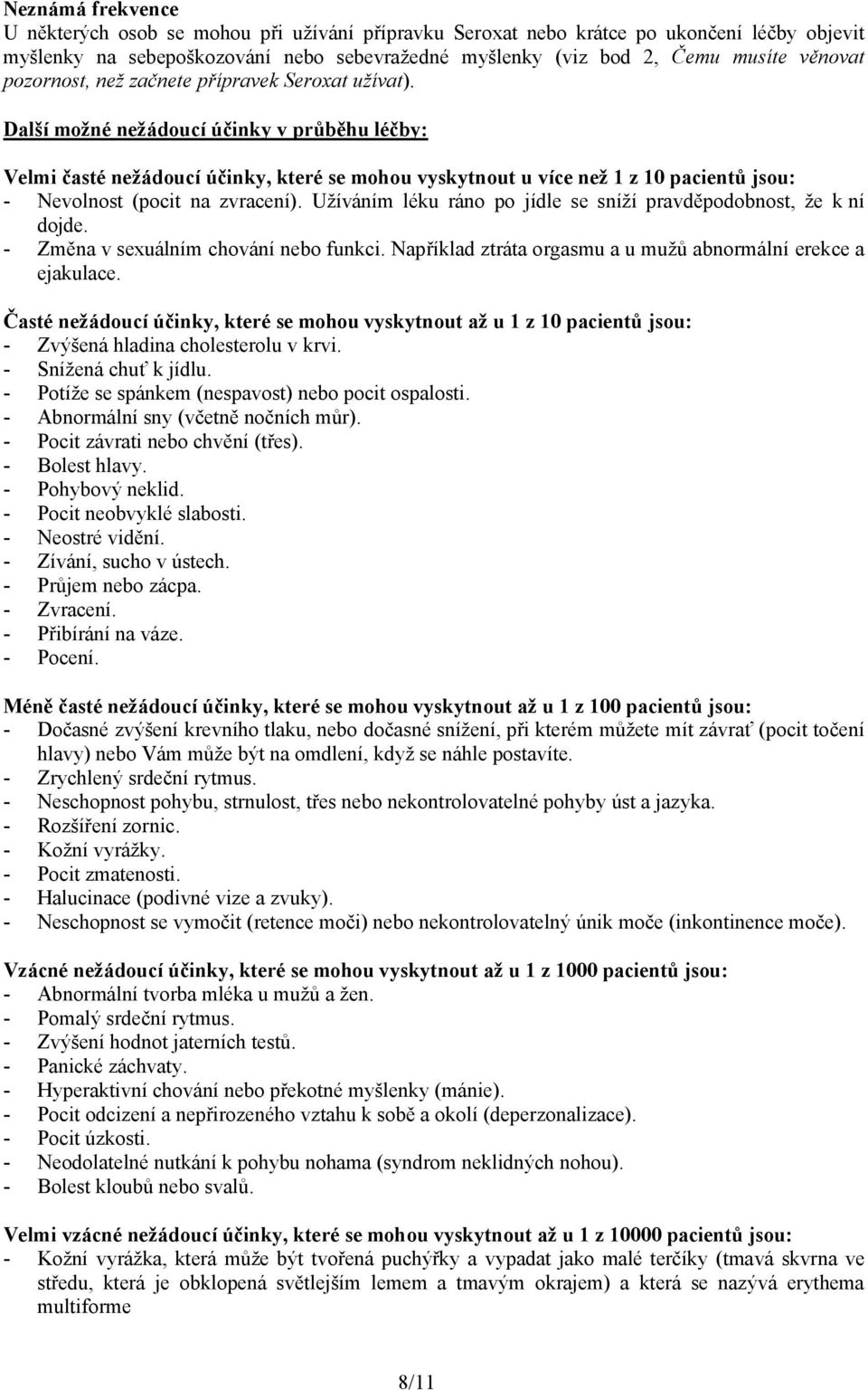 Další možné nežádoucí účinky v průběhu léčby: Velmi časté nežádoucí účinky, které se mohou vyskytnout u více než 1 z 10 pacientů jsou: - Nevolnost (pocit na zvracení).