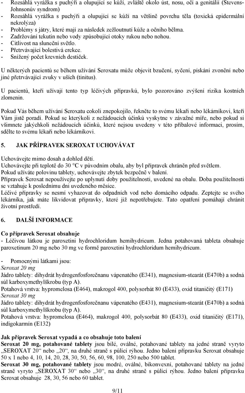 - Citlivost na sluneční světlo. - Přetrvávající bolestivá erekce. - Snížený počet krevních destiček.