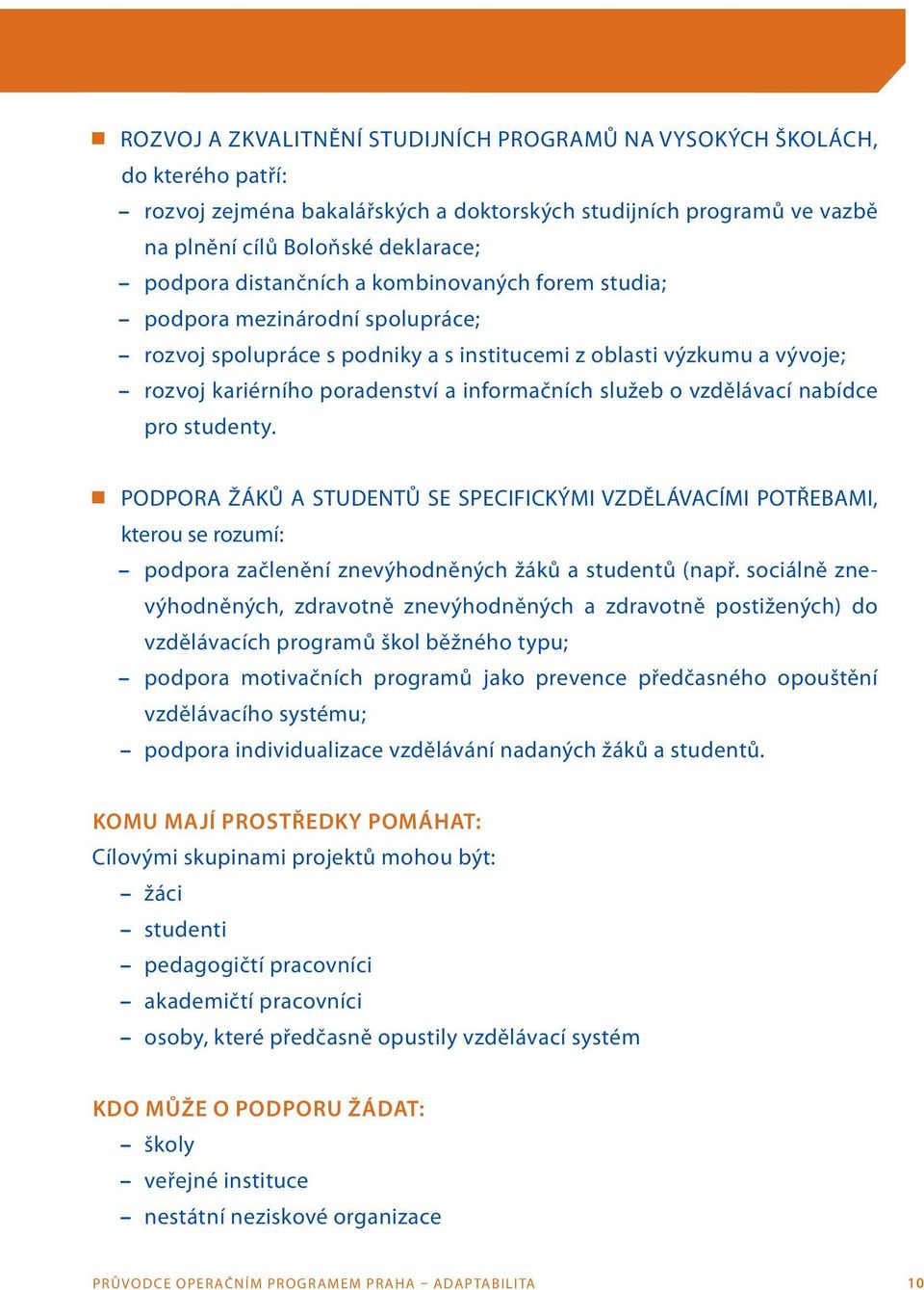 vzdělávací nabídce pro studenty. PODPORA ŽÁKŮ A STUDENTŮ SE SPECIFICKÝMI VZDĚLÁVACÍMI POTŘEBAMI, kterou se rozumí: podpora začlenění znevýhodněných žáků a studentů (např.