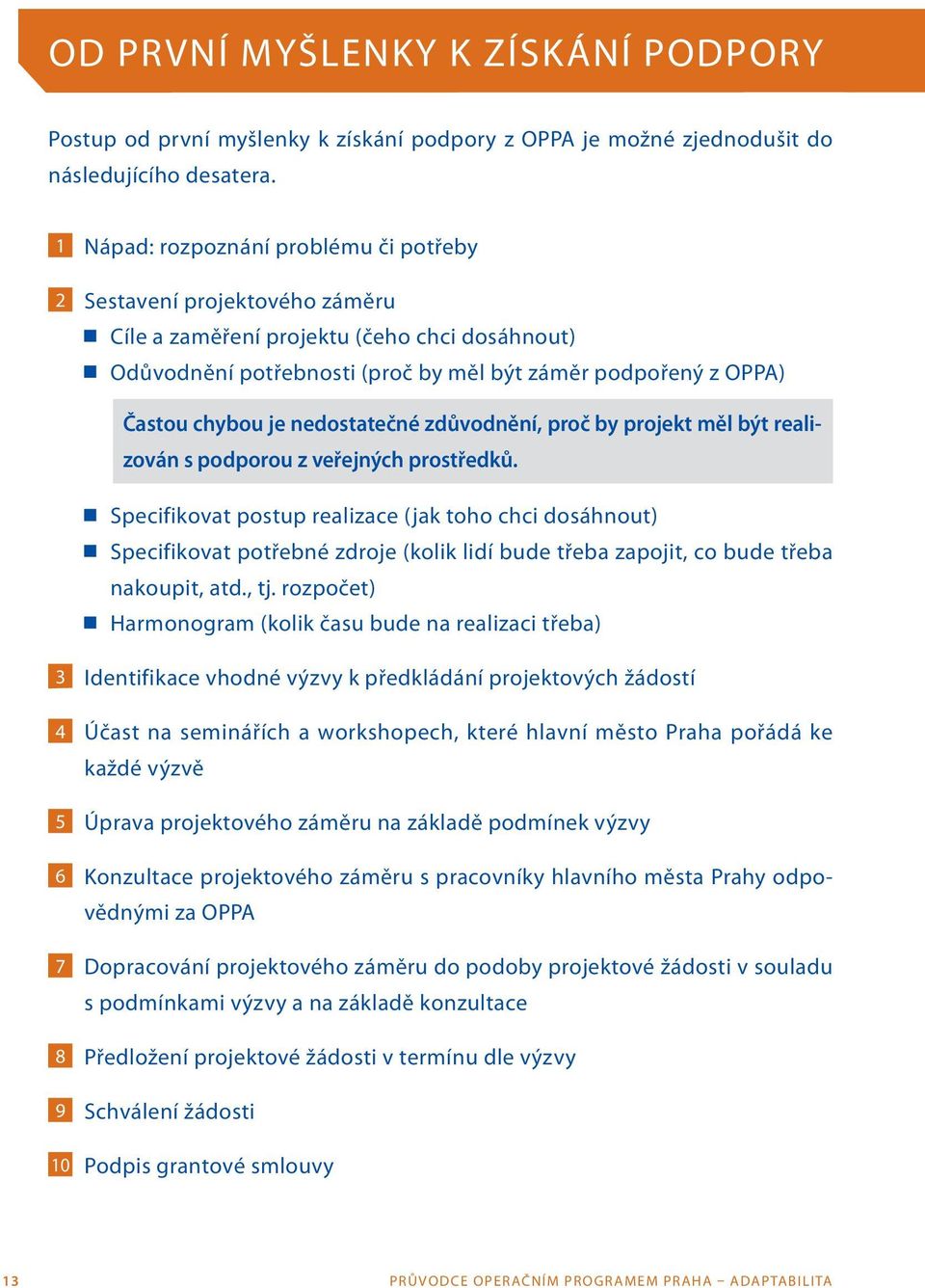 nedostatečné zdůvodnění, proč by projekt měl být realizován s podporou z veřejných prostředků.