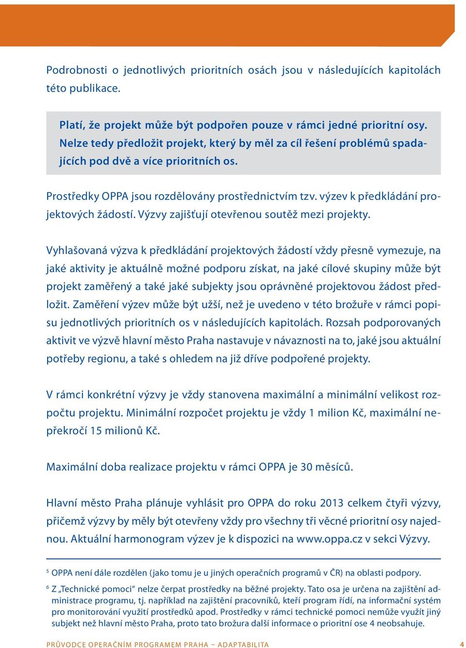 výzev k předkládání projektových žádostí. Výzvy zajišťují otevřenou soutěž mezi projekty.