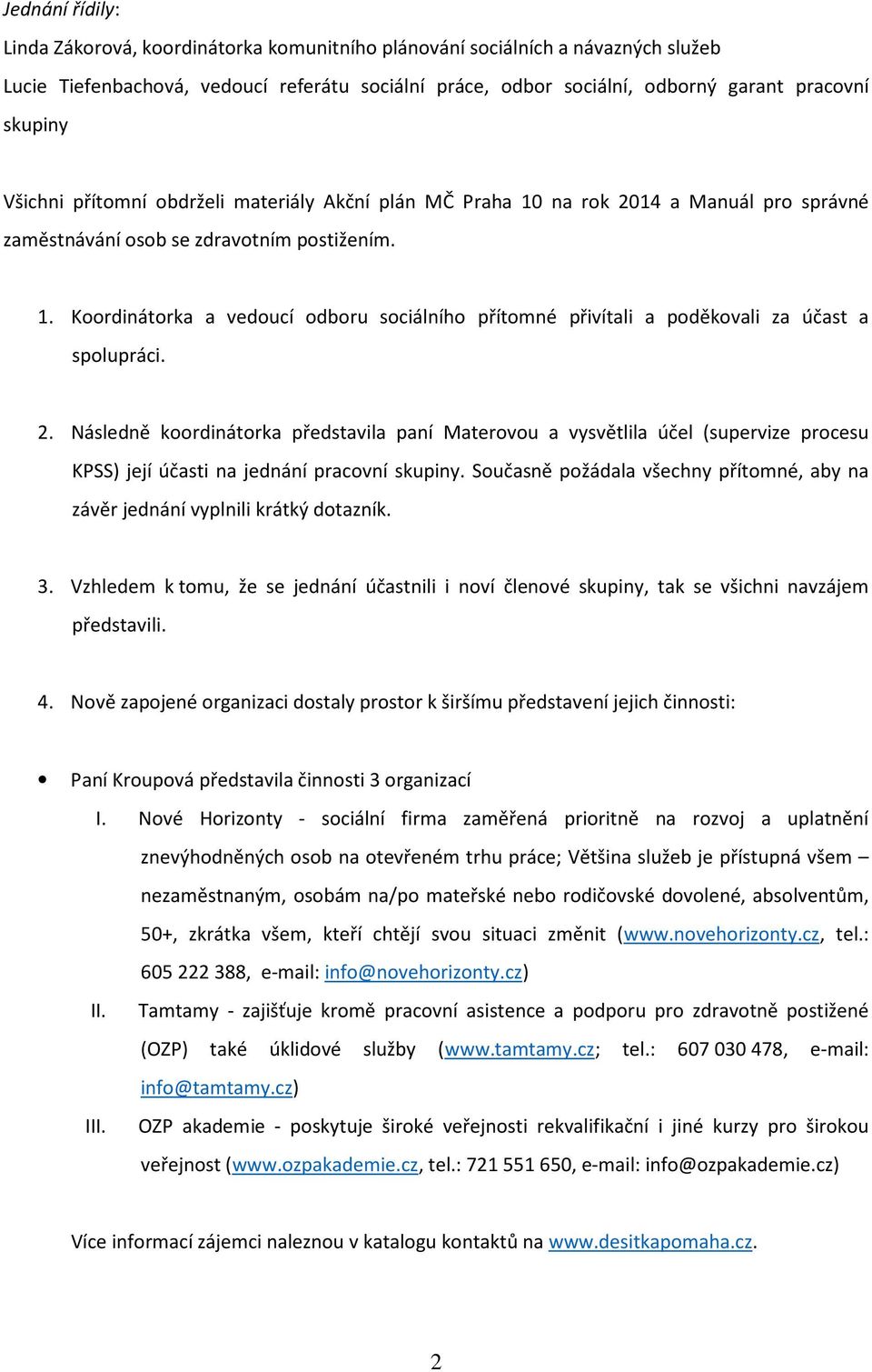 2. Následně koordinátorka představila paní Materovou a vysvětlila účel (supervize procesu KPSS) její účasti na jednání pracovní skupiny.