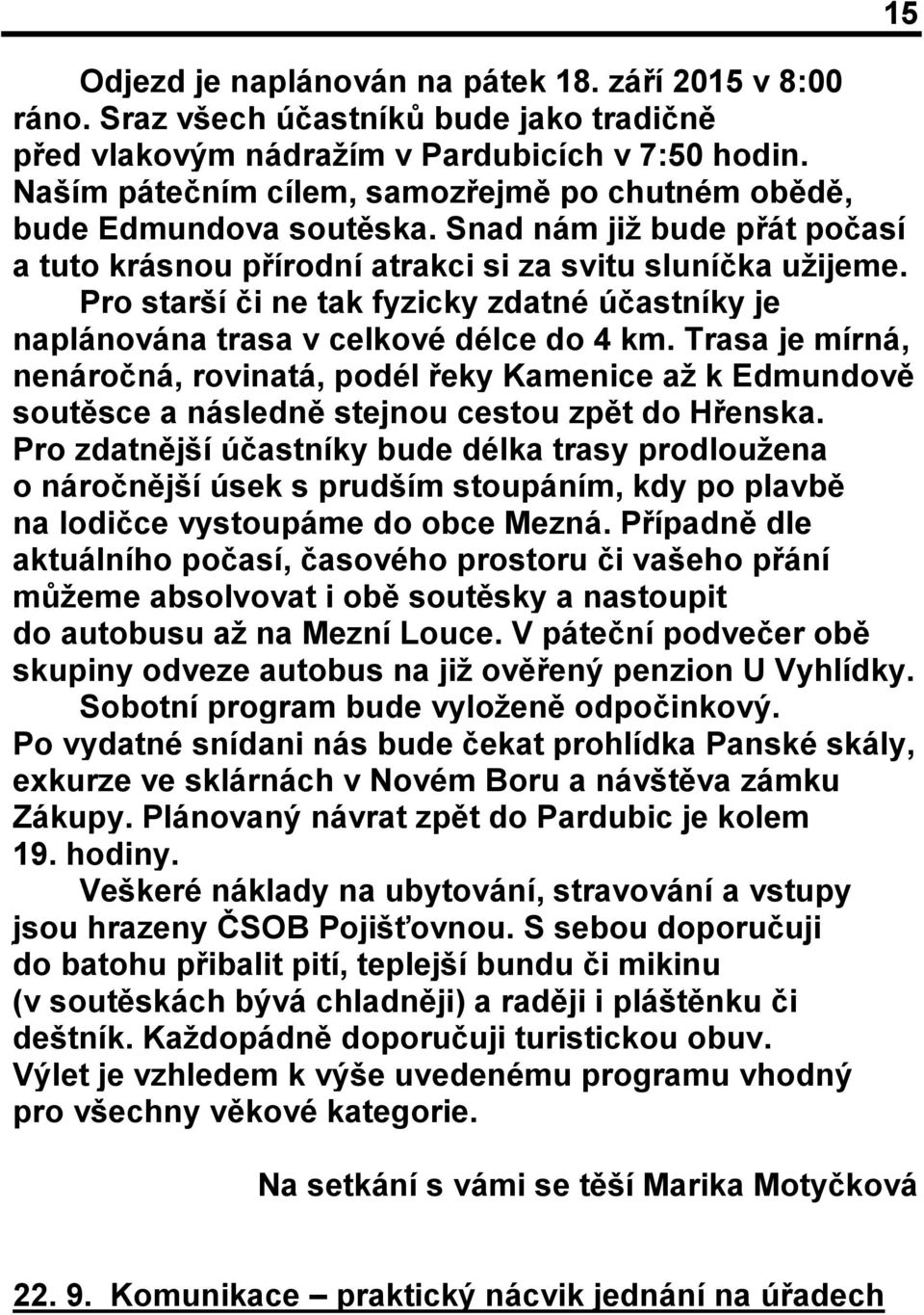 Pro starší či ne tak fyzicky zdatné účastníky je naplánována trasa v celkové délce do 4 km.