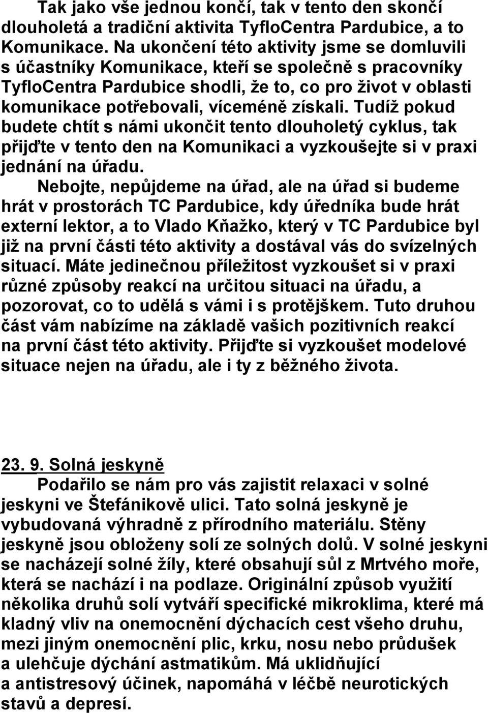 Tudíž pokud budete chtít s námi ukončit tento dlouholetý cyklus, tak přijďte v tento den na Komunikaci a vyzkoušejte si v praxi jednání na úřadu.