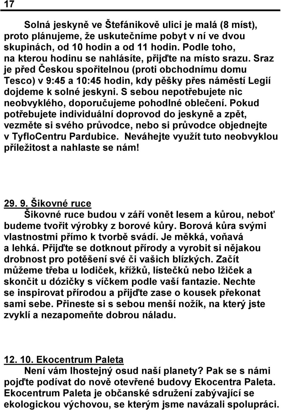 Sraz je před Českou spořitelnou (proti obchodnímu domu Tesco) v 9:45 a 10:45 hodin, kdy pěšky přes náměstí Legií dojdeme k solné jeskyni.