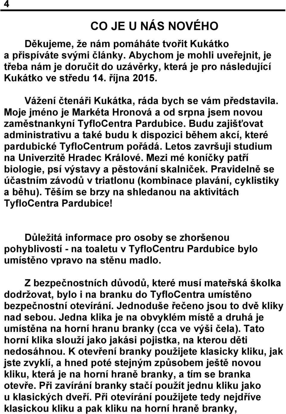 Budu zajišťovat administrativu a také budu k dispozici během akcí, které pardubické TyfloCentrum pořádá. Letos završuji studium na Univerzitě Hradec Králové.