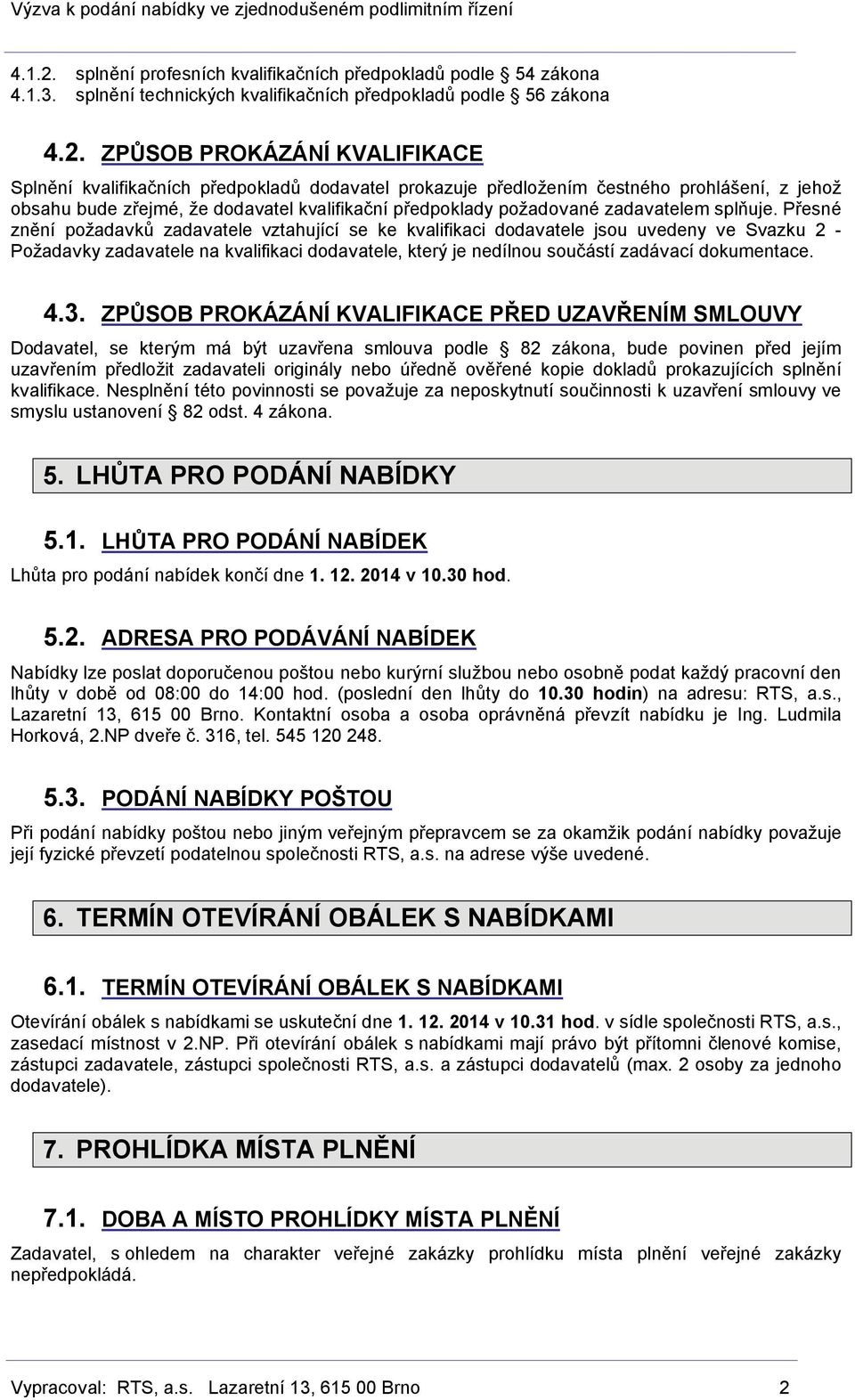 ZPŮSOB PROKÁZÁNÍ KVALIFIKACE Splnění kvalifikačních předpokladů dodavatel prokazuje předložením čestného prohlášení, z jehož obsahu bude zřejmé, že dodavatel kvalifikační předpoklady požadované