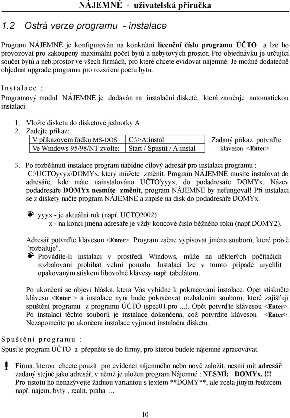 I n s t a l a c e : Programový modul NÁJEMNÉ je dodáván na instalační disketě, která zaručuje automatickou instalaci. 1. Vložte disketu do disketové jednotky A 2.