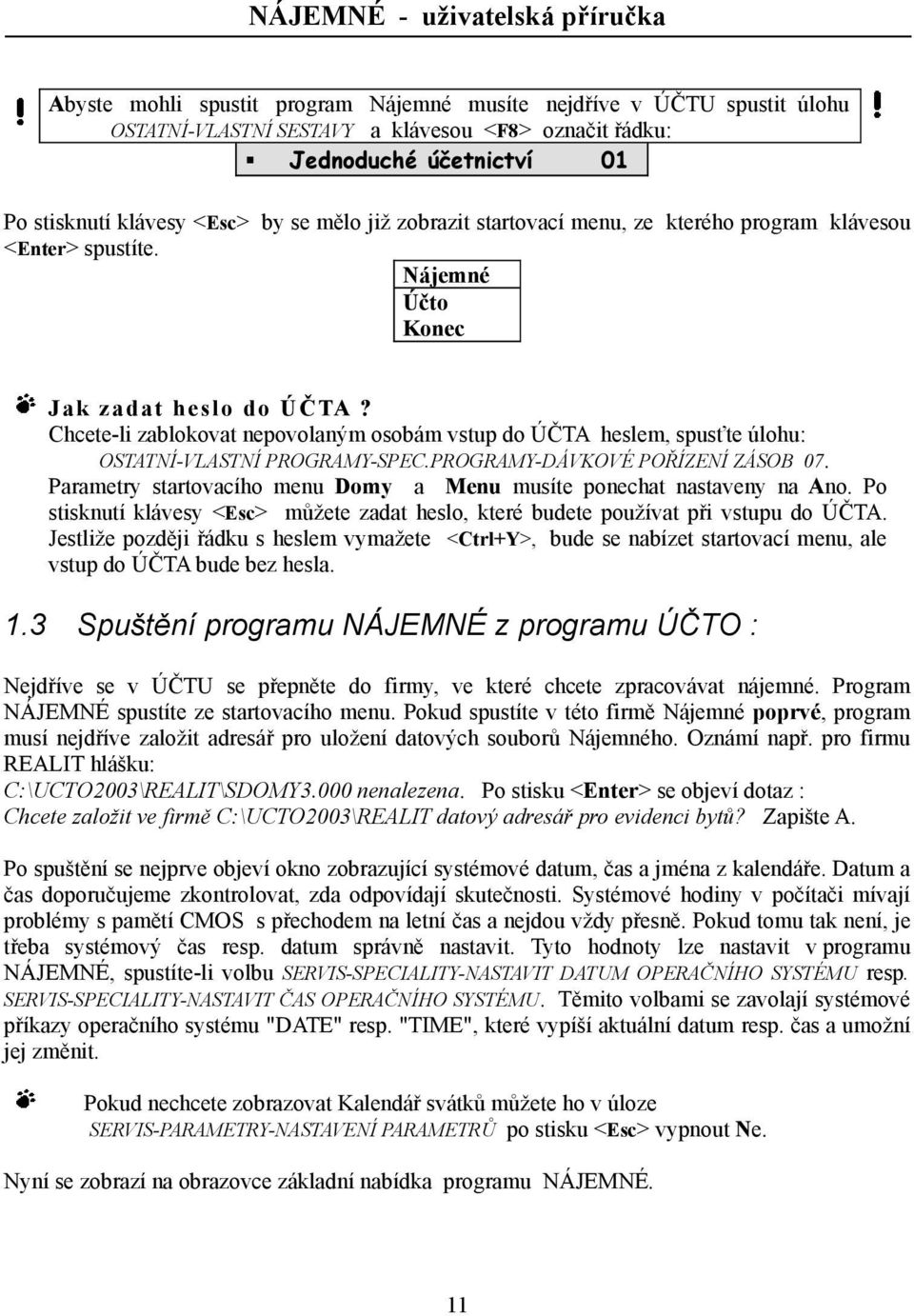 Chcete-li zablokovat nepovolaným osobám vstup do ÚČTA heslem, spusťte úlohu: OSTATNÍ-VLASTNÍ PROGRAMY-SPEC.PROGRAMY-DÁVKOVÉ POŘÍZENÍ ZÁSOB 07.