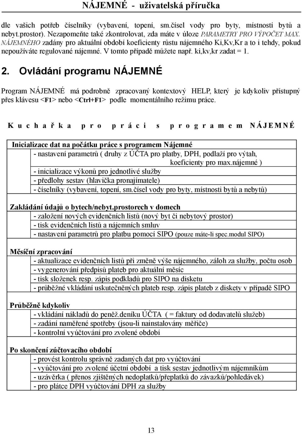 Ovládání programu NÁJEMNÉ Program NÁJEMNÉ má podrobně zpracovaný kontextový HELP, který je kdykoliv přístupný přes klávesu <F1> nebo <Ctrl+F1> podle momentálního režimu práce.