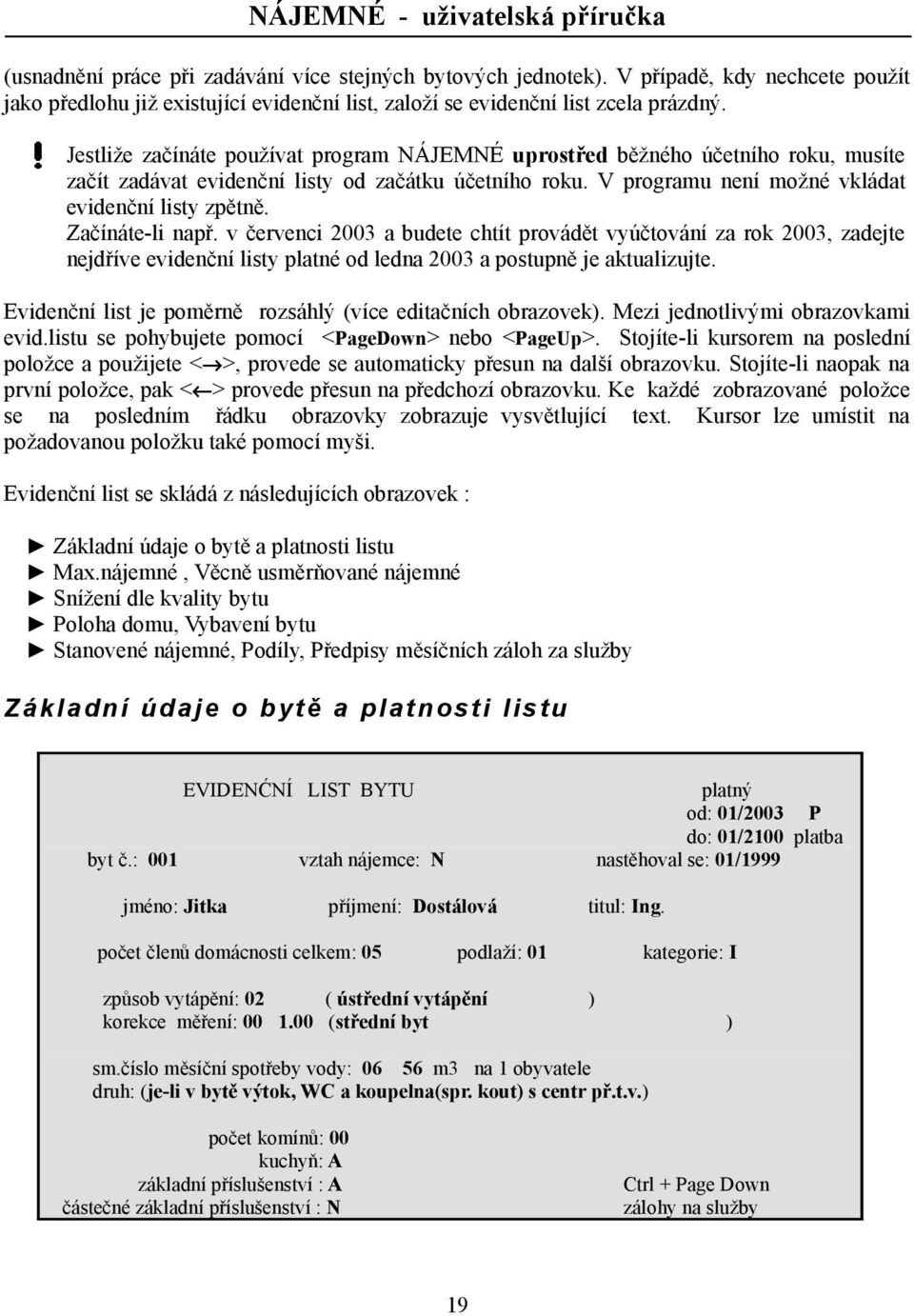 Začínáte-li např. v červenci 2003 a budete chtít provádět vyúčtování za rok 2003, zadejte nejdříve evidenční listy platné od ledna 2003 a postupně je aktualizujte.