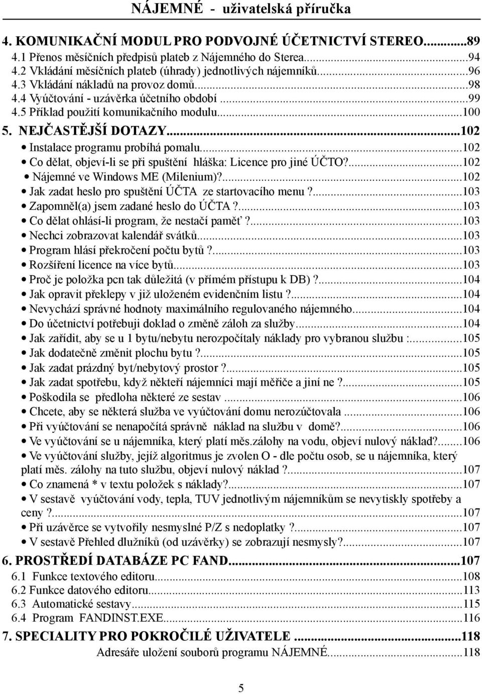 ..102 Co dělat, objeví-li se při spuštění hláška: Licence pro jiné ÚČTO?...102 Nájemné ve Windows ME (Milenium)?...102 Jak zadat heslo pro spuštění ÚČTA ze startovacího menu?