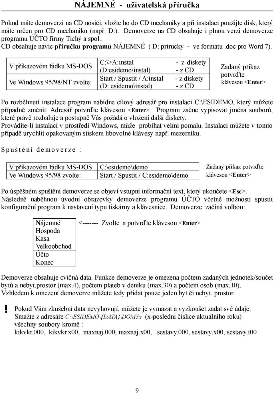 V příkazovém řádku MS-DOS Ve Windows 95/98/NT zvolte: C:\>A:instal (D:esidemo\instal) Start / Spustit / A:instal (D: esidemo\instal) - z diskety - z CD - z diskety - z CD Zadaný příkaz potvrďte