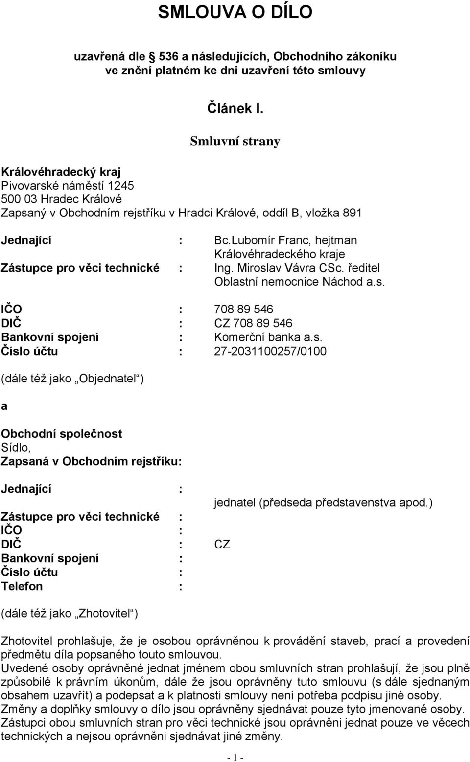 Lubomír Franc, hejtman Královéhradeckého kraje Zástupce pro věci technické : Ing. Miroslav Vávra CSc. ředitel Oblastní nemocnice Náchod a.s. IČO : 708 89 546 DIČ : CZ 708 89 546 Bankovní spojení : Komerční banka a.