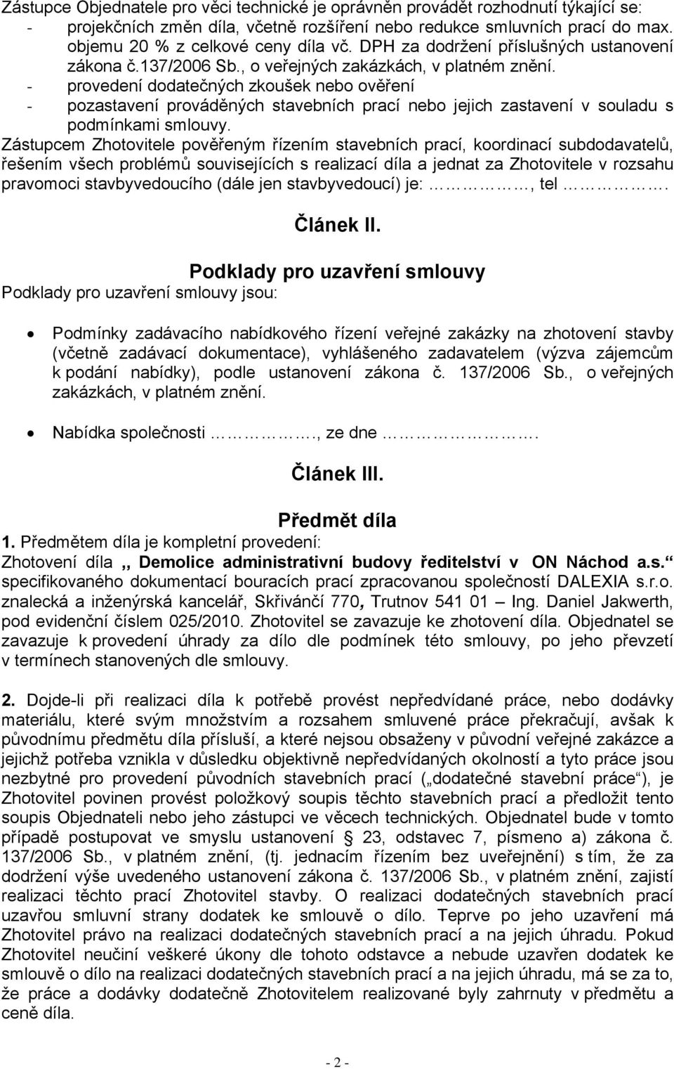 - provedení dodatečných zkoušek nebo ověření - pozastavení prováděných stavebních prací nebo jejich zastavení v souladu s podmínkami smlouvy.