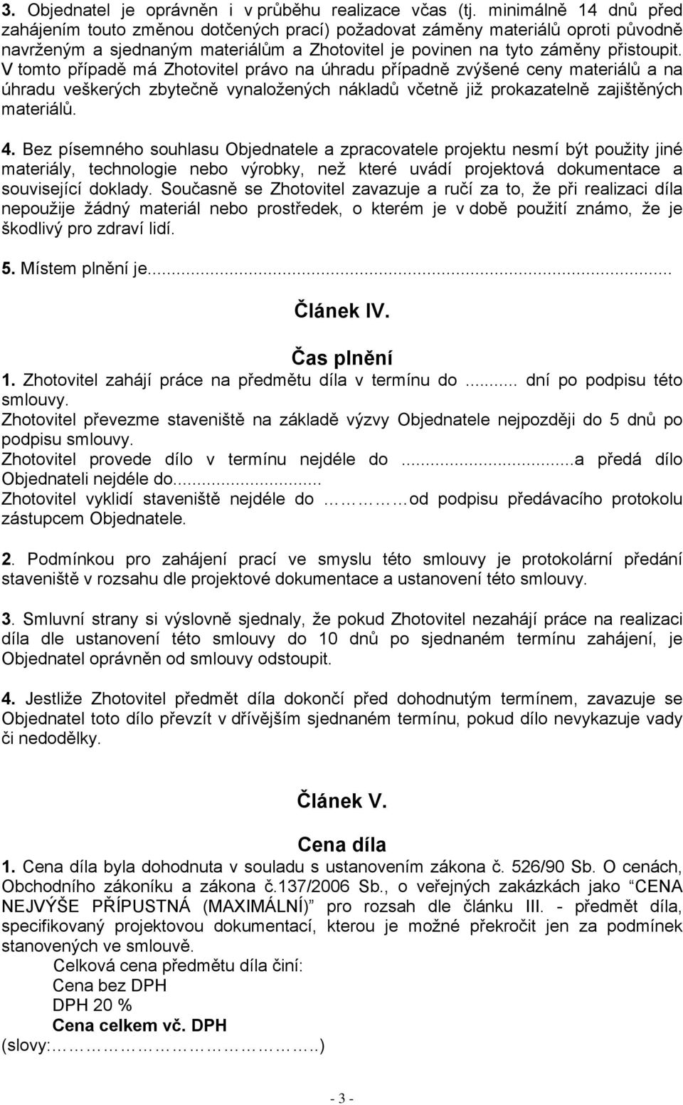 V tomto případě má Zhotovitel právo na úhradu případně zvýšené ceny materiálů a na úhradu veškerých zbytečně vynaložených nákladů včetně již prokazatelně zajištěných materiálů. 4.