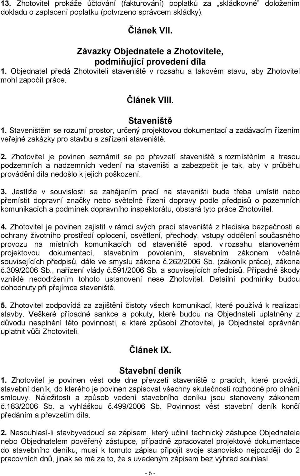 Staveništěm se rozumí prostor, určený projektovou dokumentací a zadávacím řízením veřejné zakázky pro stavbu a zařízení staveniště. 2.