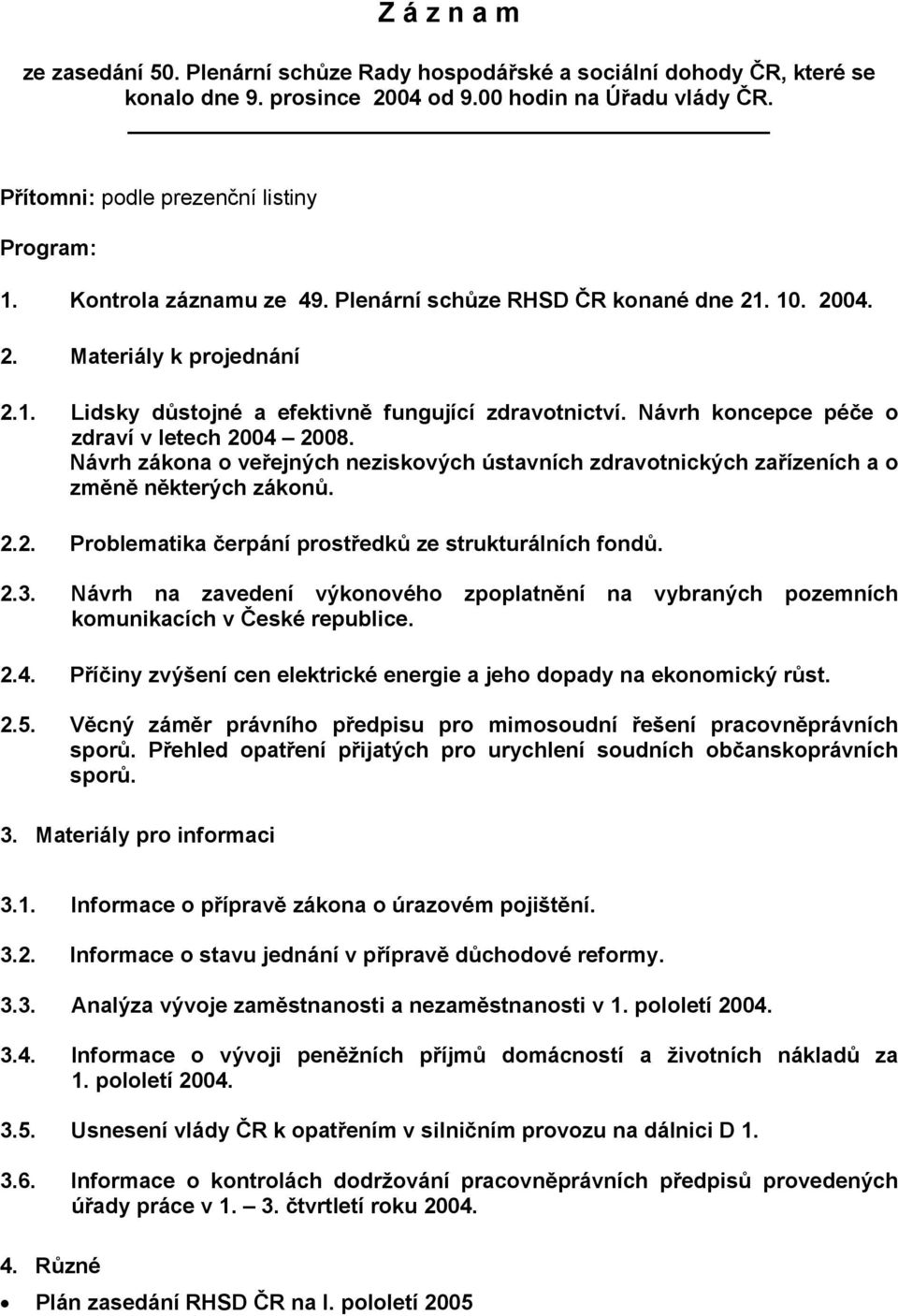 Návrh koncepce péče o zdraví v letech 2004 2008. Návrh zákona o veřejných neziskových ústavních zdravotnických zařízeních a o změně některých zákonů. 2.2. Problematika čerpání prostředků ze strukturálních fondů.