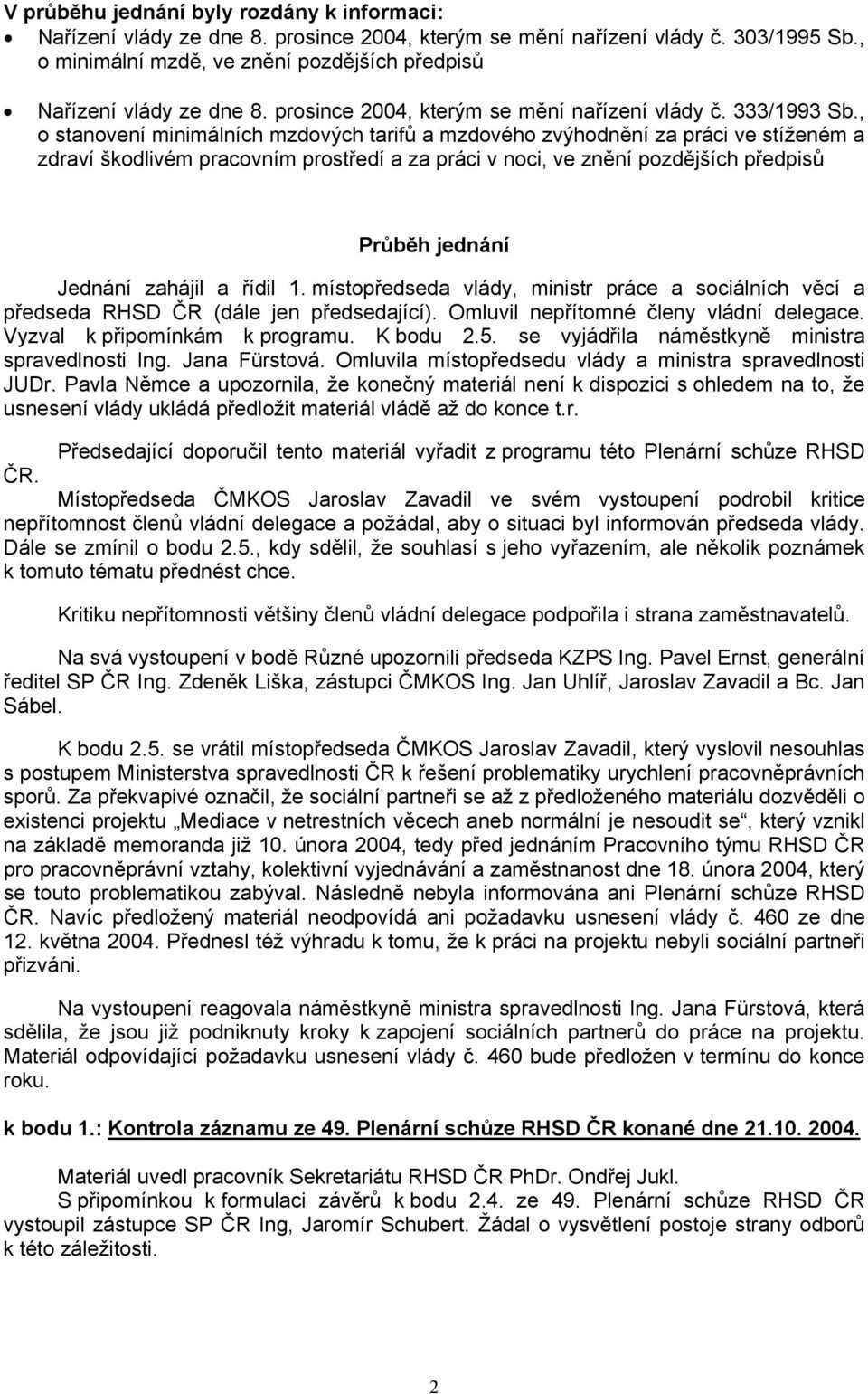 , o stanovení minimálních mzdových tarifů a mzdového zvýhodnění za práci ve stíženém a zdraví škodlivém pracovním prostředí a za práci v noci, ve znění pozdějších předpisů Průběh jednání Jednání