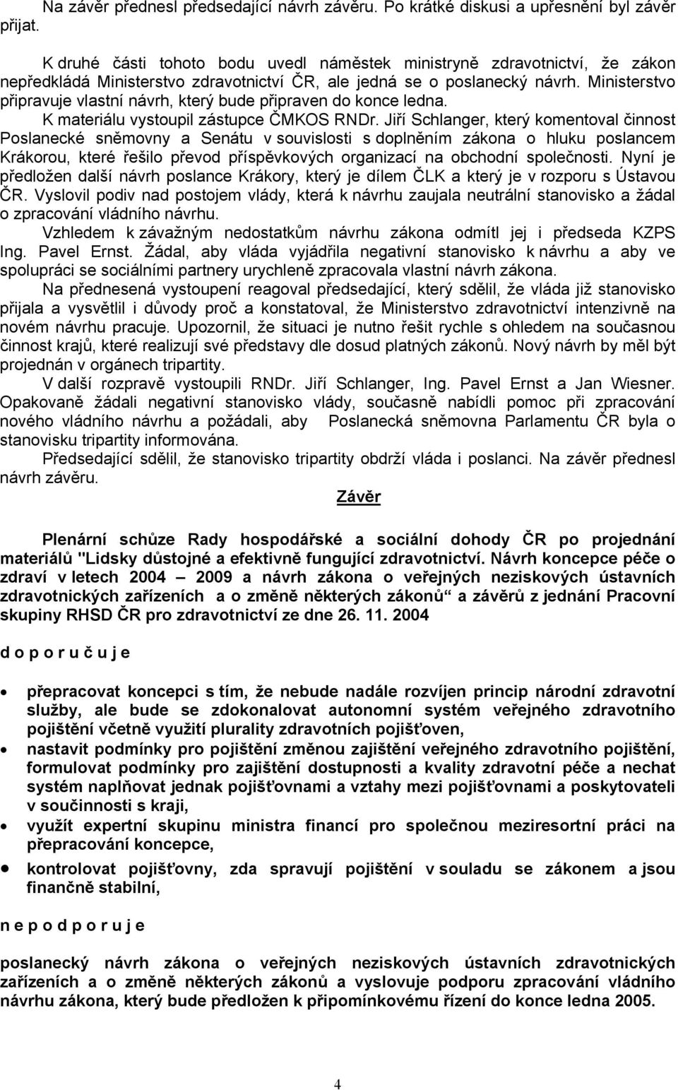 Ministerstvo připravuje vlastní návrh, který bude připraven do konce ledna. K materiálu vystoupil zástupce ČMKOS RNDr.