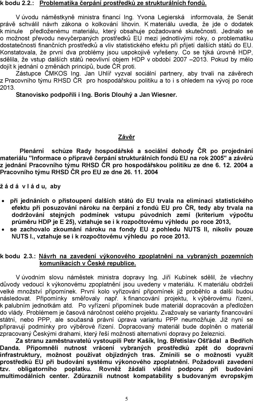 Jednalo se o možnost převodu nevyčerpaných prostředků EU mezi jednotlivými roky, o problematiku dostatečnosti finančních prostředků a vliv statistického efektu při přijetí dalších států do EU.