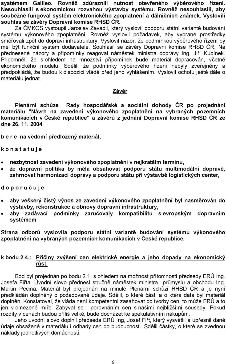 Za ČMKOS vystoupil Jaroslav Zavadil, který vyslovil podporu státní variantě budování systému výkonového zpoplatnění.