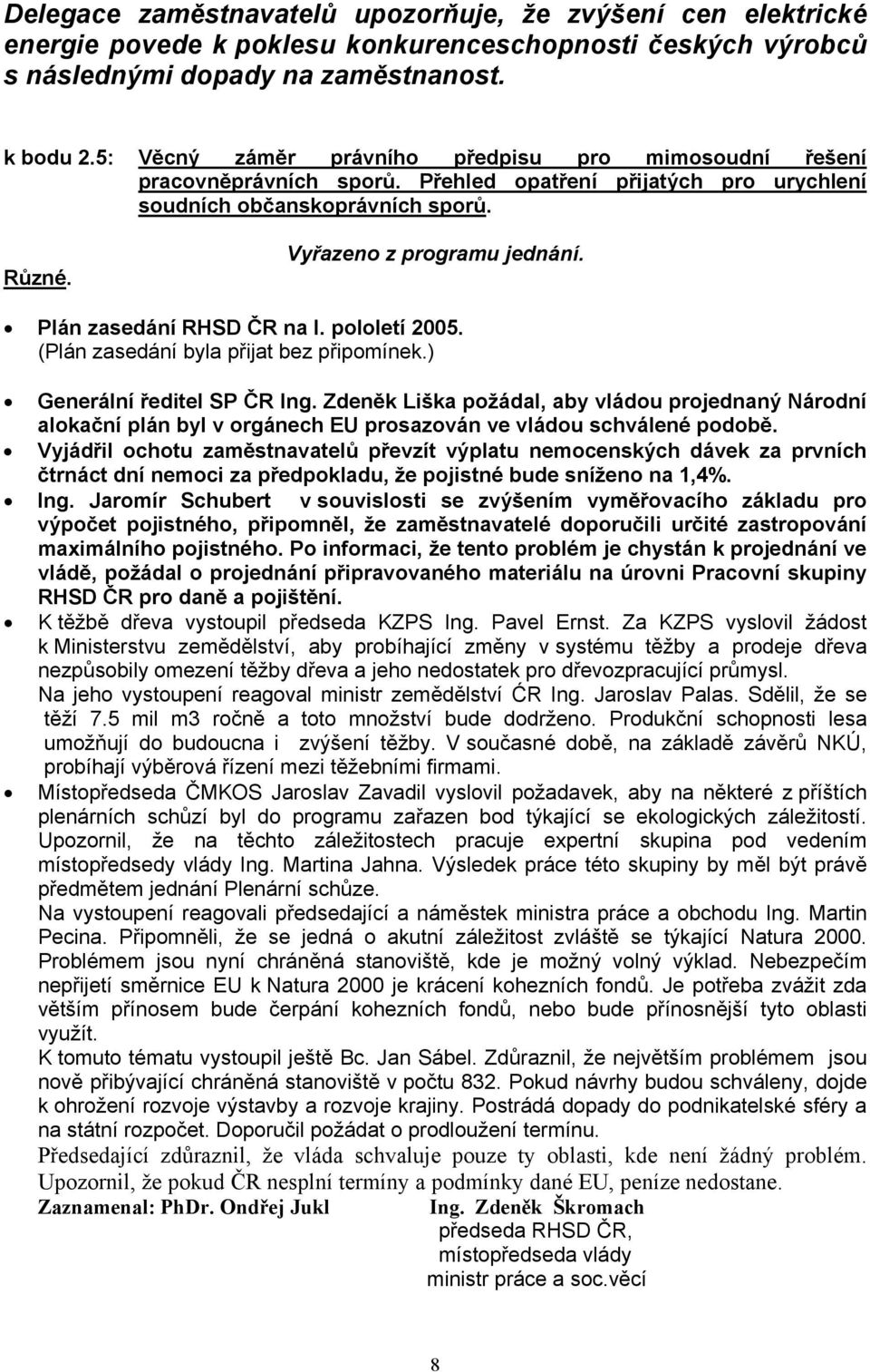 Plán zasedání RHSD ČR na I. pololetí 2005. (Plán zasedání byla přijat bez připomínek.) Generální ředitel SP ČR Ing.