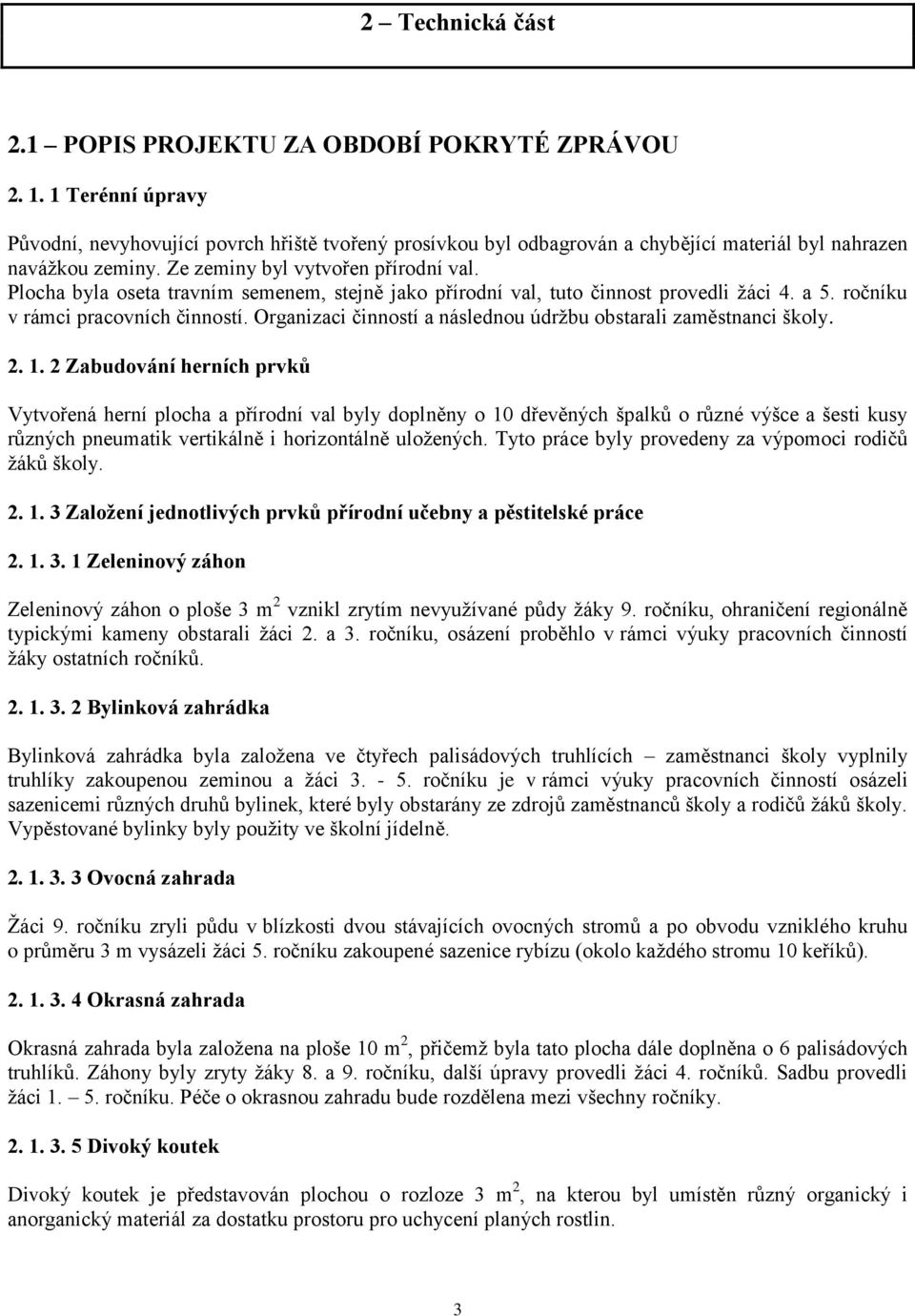 Plocha byla oseta travním semenem, stejně jako přírodní val, tuto činnost provedli žáci 4. a 5. ročníku v rámci pracovních činností. Organizaci činností a následnou údržbu obstarali zaměstnanci školy.