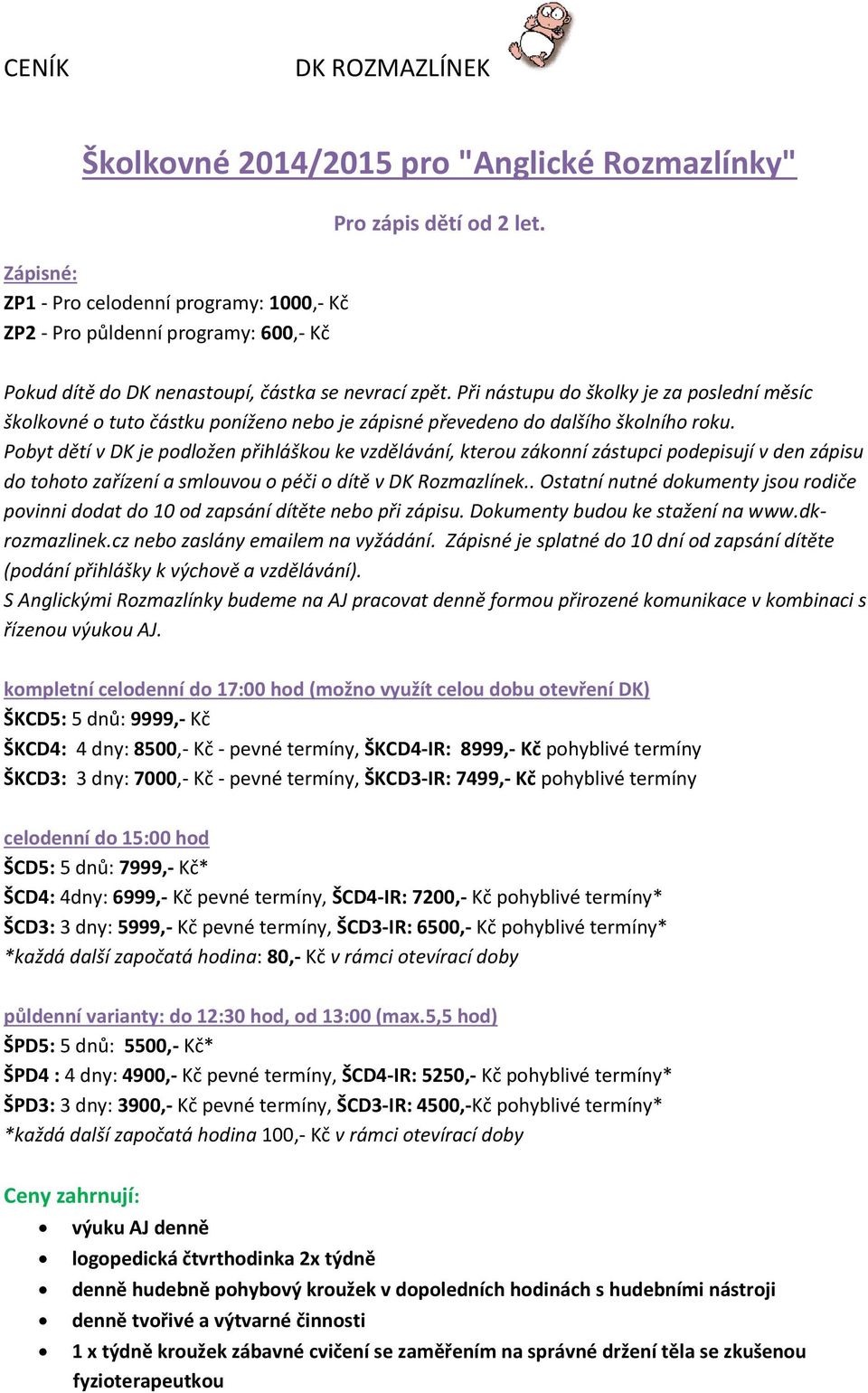 Pobyt dětí v DK je podložen přihláškou ke vzdělávání, kterou zákonní zástupci podepisují v den zápisu do tohoto zařízení a smlouvou o péči o dítě v DK Rozmazlínek.